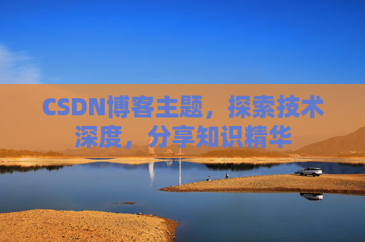 CSDN博客主题，探索技术深度，分享知识精华